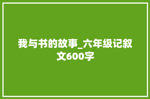 我与书的故事_六年级记叙文600字