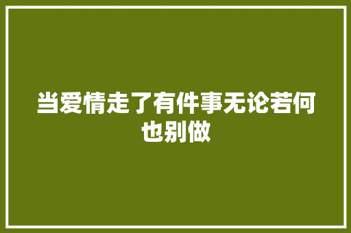 当爱情走了有件事无论若何也别做