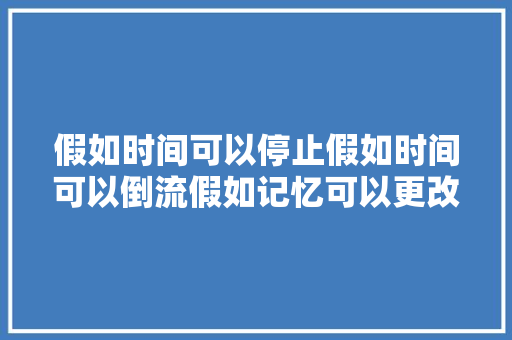 假如时间可以停止假如时间可以倒流假如记忆可以更改