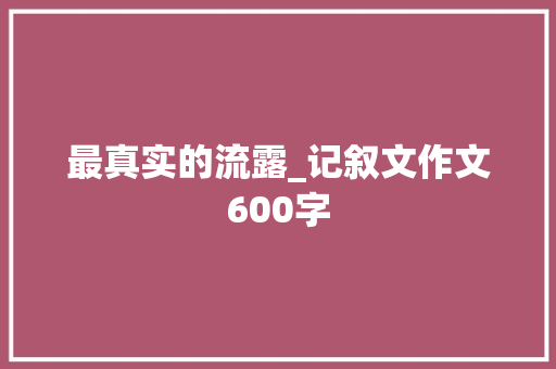 最真实的流露_记叙文作文600字