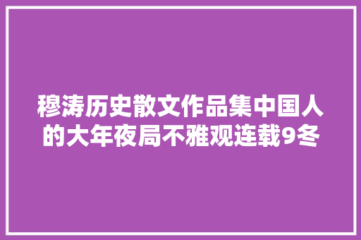 穆涛历史散文作品集中国人的大年夜局不雅观连载9冬等于终。冬天的别称是安宁