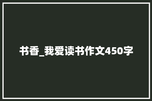书香_我爱读书作文450字