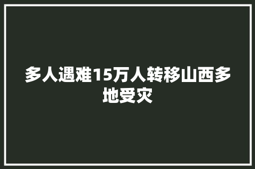 多人遇难15万人转移山西多地受灾