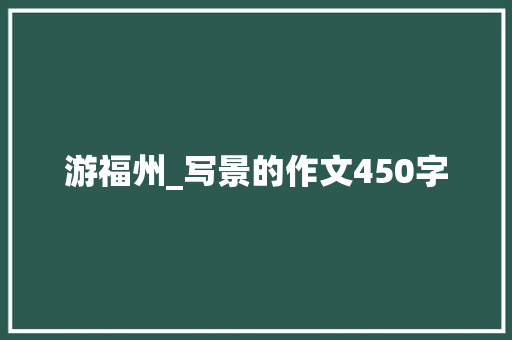 游福州_写景的作文450字