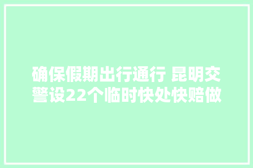 确保假期出行通行 昆明交警设22个临时快处快赔做事点