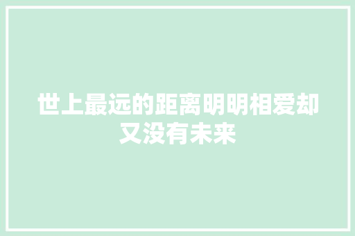 世上最远的距离明明相爱却又没有未来