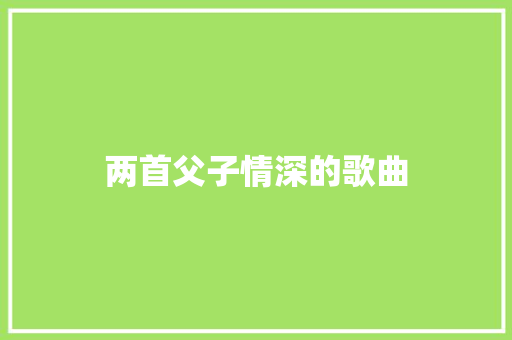 两首父子情深的歌曲
