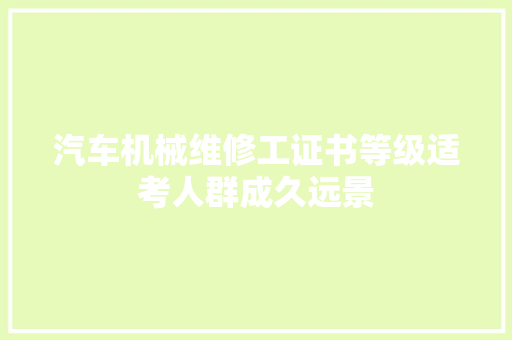 汽车机械维修工证书等级适考人群成久远景