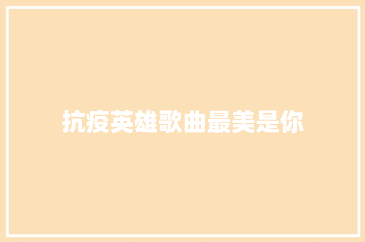 抗疫英雄歌曲最美是你