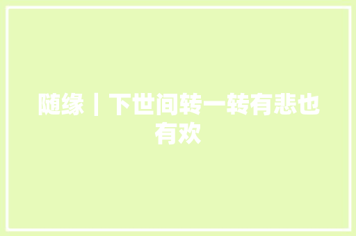 随缘｜下世间转一转有悲也有欢