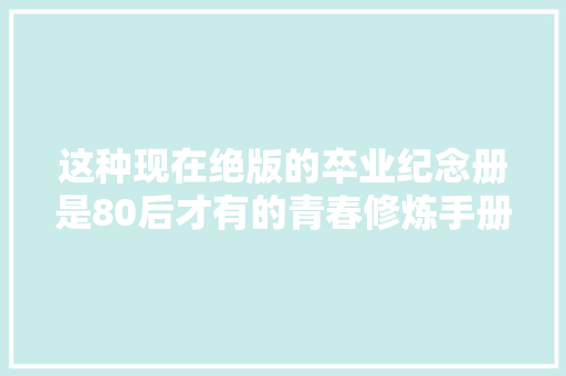 这种现在绝版的卒业纪念册是80后才有的青春修炼手册