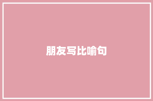 朋友写比喻句