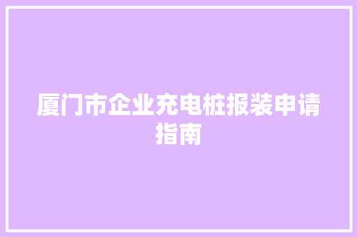 厦门市企业充电桩报装申请指南