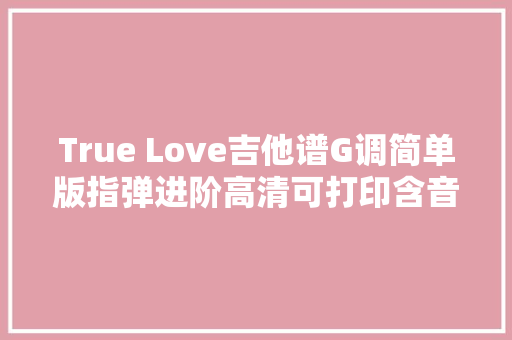 True Love吉他谱G调简单版指弹进阶高清可打印含音频