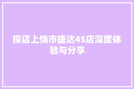 探店上饶市捷达4S店深度体验与分享