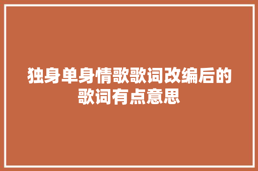 独身单身情歌歌词改编后的歌词有点意思