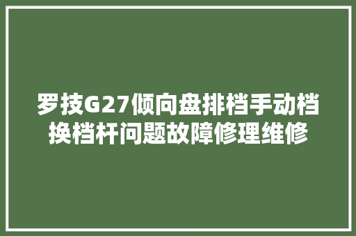 罗技G27倾向盘排档手动档换档杆问题故障修理维修
