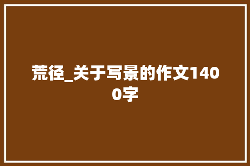 荒径_关于写景的作文1400字