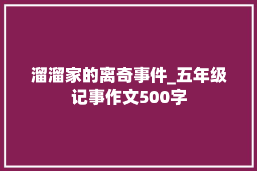 溜溜家的离奇事件_五年级记事作文500字