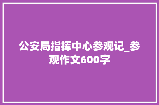 公安局指挥中心参观记_参观作文600字
