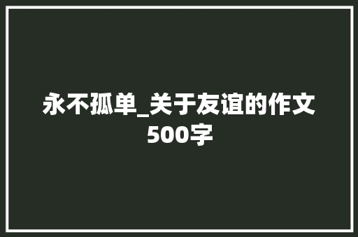 永不孤单_关于友谊的作文500字