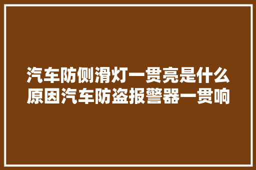 汽车防侧滑灯一贯亮是什么原因汽车防盗报警器一贯响怎么解除
