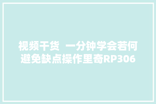视频干货  一分钟学会若何避免缺点操作里奇RP306