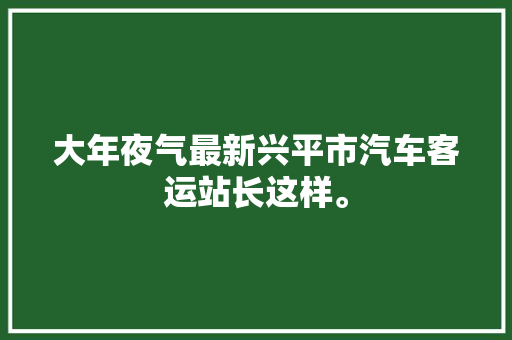 大年夜气最新兴平市汽车客运站长这样。