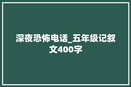 深夜恐怖电话_五年级记叙文400字