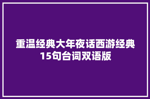 重温经典大年夜话西游经典15句台词双语版