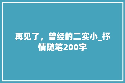 再见了，曾经的二实小_抒情随笔200字