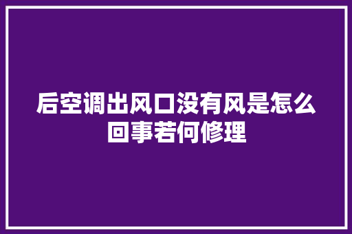后空调出风口没有风是怎么回事若何修理