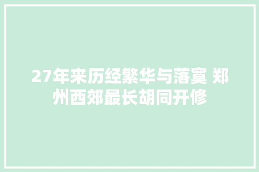 27年来历经繁华与落寞 郑州西郊最长胡同开修