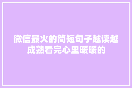 微信最火的简短句子越读越成熟看完心里暖暖的