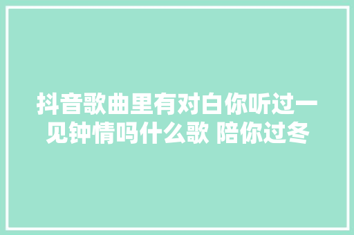 抖音歌曲里有对白你听过一见钟情吗什么歌 陪你过冬天OCDRemix