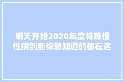 明天开始2020年度特殊慢性病剖断你想知道的都在这儿