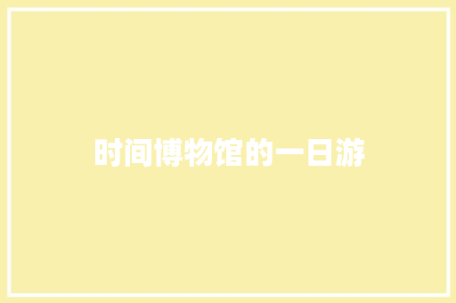 时间博物馆的一日游