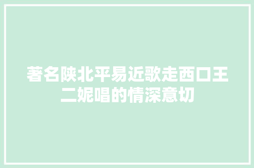 著名陕北平易近歌走西口王二妮唱的情深意切