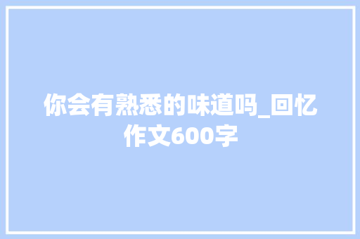你会有熟悉的味道吗_回忆作文600字