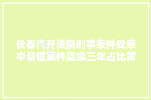 长春汽开法院刑事案件受案中帮信案件连续三年占比第一
