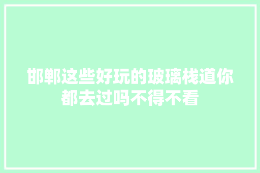 邯郸这些好玩的玻璃栈道你都去过吗不得不看
