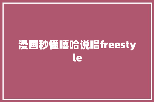 漫画秒懂嘻哈说唱freestyle