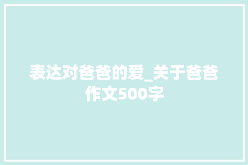 表达对爸爸的爱_关于爸爸作文500字