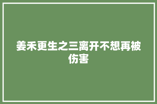 姜禾更生之三离开不想再被伤害
