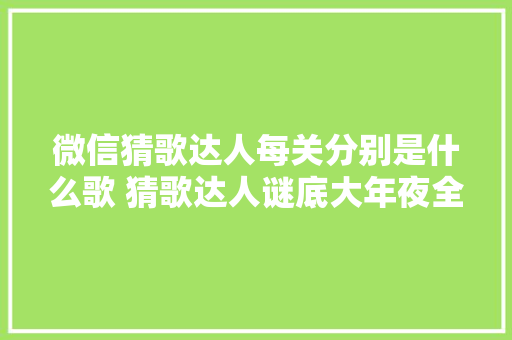 微信猜歌达人每关分别是什么歌 猜歌达人谜底大年夜全
