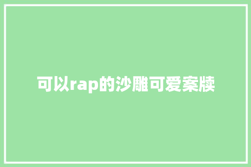 可以rap的沙雕可爱案牍