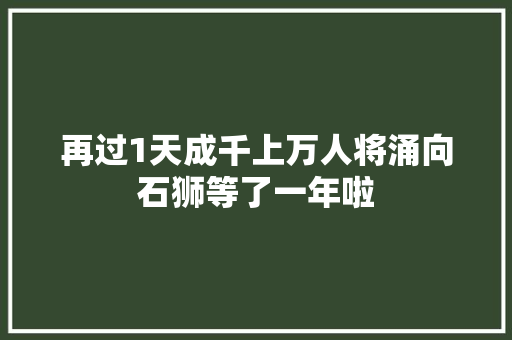 再过1天成千上万人将涌向石狮等了一年啦