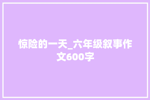 惊险的一天_六年级叙事作文600字