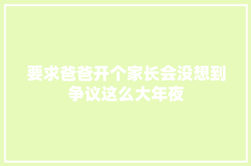 要求爸爸开个家长会没想到争议这么大年夜