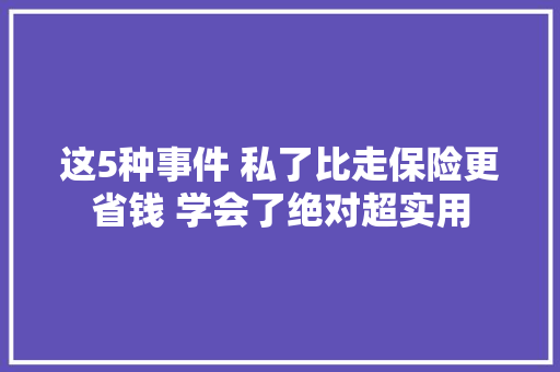 这5种事件 私了比走保险更省钱 学会了绝对超实用